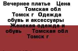 Вечернее платье › Цена ­ 300 - Томская обл., Томск г. Одежда, обувь и аксессуары » Женская одежда и обувь   . Томская обл.,Томск г.